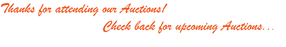 Thanks for attending our Auctions! Check back for upcoming Auctions... 